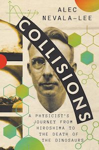 Collisions: A Physicist's Journey from Hiroshima to the Death of the Dinosaurs