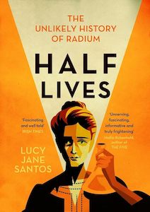 Physics Chemistry And Maths: Half Lives The Unlikely History of Radium