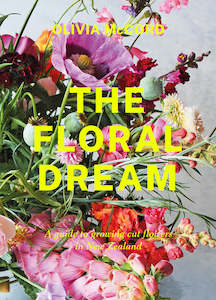The Floral Dream A guide to growing cut flowers in New Zealand