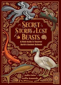 Junior Readers: Secret Stories of Lost Beasts: A Field Guide to Uncover Earth’s Ancient Animals