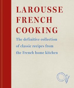 Cookbooks: Larousse French Cooking: The definitive collection of classic recipes from the French home kitchen