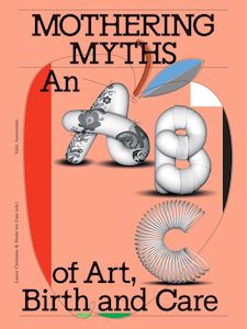 Bodies: Mothering Myths: An ABC of Art, Birth and Care