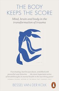 Bodies: The Body Keeps the Score Mind, Brain and Body in the Transformation of Trauma