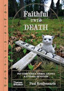 Faithful unto Death: Pet cemeteries, animal graves, and eternal devotion