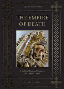 Death Spirituality And Ghosts: Empire of Death: A Cultural History of Ossuaries and Charnel Houses