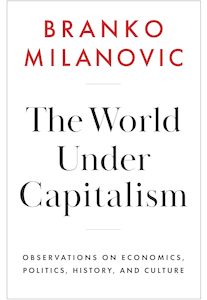 Business And Economics: The World Under Capitalism: Observations on Economics, Politics, History, and Culture