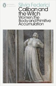 Feminist And Queer Theory: Caliban and the Witch Women, the Body and Primitive Accumulation