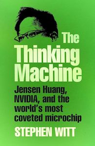 The Thinking Machine: Jensen Huang, Nvidia, and the World's Most Coveted Microchip
