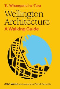 Our Environment: Te Whanganui-A-Tara Wellington Architecture: A Walking Guide
