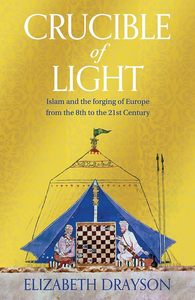 The Middle Ages: Crucible of Light: Islam and the forging of Europe from the 8th to the 21st Century