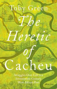 The Modern Age: The Heretic of Cacheu: Struggles over Life in a Seventeenth-Century West African Port