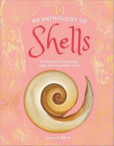 An Anthology of Shells: A Collection of Fascinating Shells from Around the World&hellip;