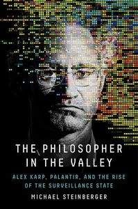 The Philosopher in the Valley: Alex Karp, Palantir, and the Rise of the Surveillance State