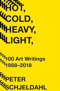 Art Writing: Hot, Cold, Heavy, Light, 100 Art Writings 1988-2018