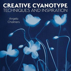 Photography: Creative Cyanotype: Techniques and Inspiration
