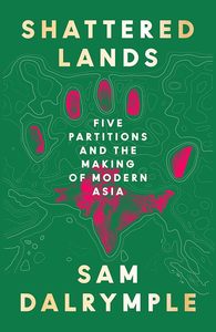 Politics: Shattered Lands Five Partitions and the Making of Modern Asia