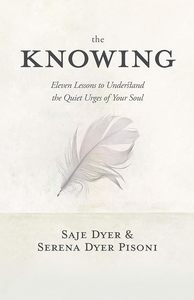 Brains And Well Being: The Knowing: 11 Lessons to Understand the Quiet Urges of Your Soul