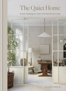 Interior Design: The Quiet Home: House Hushing for Calm and Intentional Living