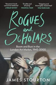 Art Writing: Rogues and Scholars: Boom and Bust in the London Art Market, 1945–2000