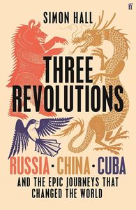 The Modern Age: Three Revolutions: Russia, China, Cuba and the Epic Journeys that Changed the World