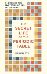 Physics Chemistry And Maths: The Secret Life of the Periodic Table: Unlocking the mysteries of all 118 elements