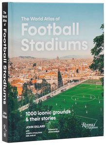 The World Atlas of Football Stadiums: 1000 Iconic Grounds & Their Stories