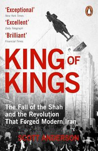 King of Kings: The Fall of the Shah and the Revolution That Forged Modern Iran