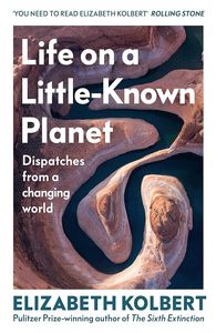 Environment And Sustainability: Life on a Little-Known Planet: Dispatches from a Changing World