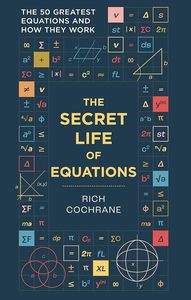 The Secret Life of Equations: The 50 Greatest Equations and How They Work