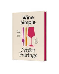 Drinks: Wine Simple: Perfect Pairings: An Ingenious Guide to Enjoying Wine with Food