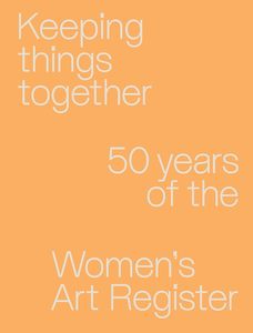 Art Writing: Keeping things together: 50 years of the Women's Art Register