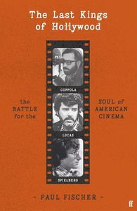 The Last Kings of Hollywood: Coppola, Lucas, Spielberg - And the Battle for the &hellip;