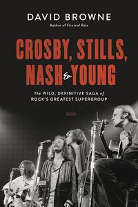 Music: Crosby, Stills, Nash and Young: The Wild, Definitive Saga of Rock's Greatest Supergroup