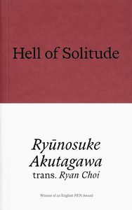 Hell of Solitude: Selected Writings of Ryunosuke Akutagawa