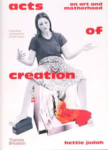 Acts of Creation: On Art and Motherhood