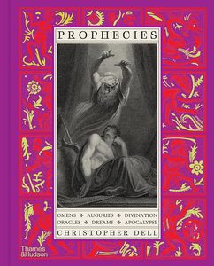 Prophecies: Omens, Auguries, Divination, Oracles, Dreams, Apocalypse