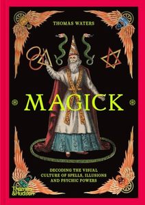 Magick: Decoding the Visual Culture of Spells, Illusions and Psychic Powers