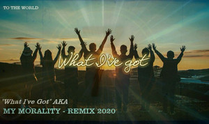 What I've Got REMIX My Morality Legacy Foundation