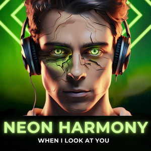 When I Look At You - By Neon Harmony Legacy Foundation