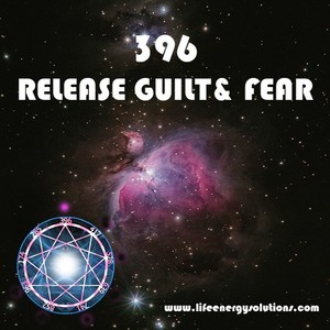 Solfeggio Music 396 Release Guilt & Fear - Life Energy Solutions