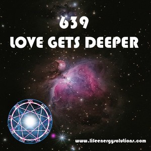 Solfeggio Music 639 Love Gets Deeper - Life Energy Solutions