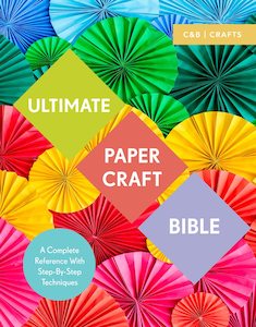 Craft Books: Ultimate Papercraft Bible - A Complete Reference With Step By Step Techniques