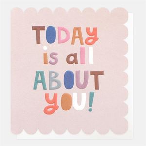 Today Is All About You - Birthday Card