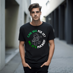 CAN WE FIX IT? NO IT'S FUCKED T SHIRT