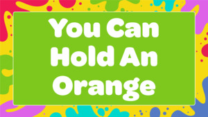 All: You Can Hold An Orange