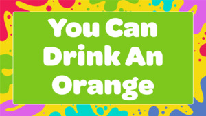 All: You Can Drink An Orange