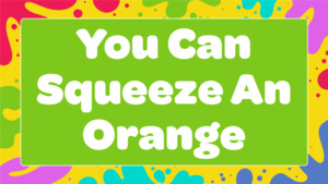 All: You Can Squeeze An Orange