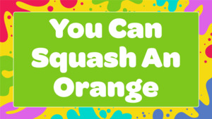 All: You Can Squash An Orange
