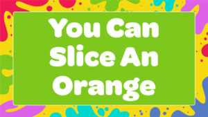 All: You Can Slice An Orange
