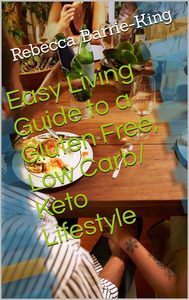 Easy Living Guide to a Gluten Free Low Carb/ Keto Lifestyle